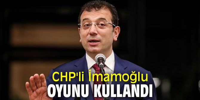 CHP'li İmamoğlu oyunu kullandı