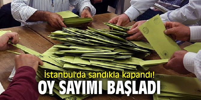 İstanbul'da sandıkla kapandı! Oy sayımı başladı