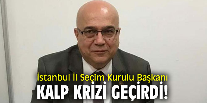 Son dakika! İl Seçim Kurulu Başkanı kalp krizi geçirdi!