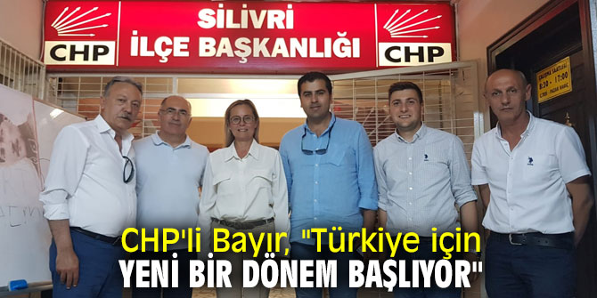 CHP'li Bayır, "Türkiye için yeni bir dönem başlıyor"