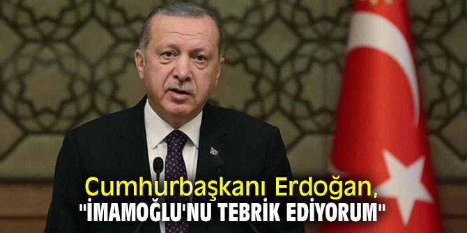 Cumhurbaşkanı Erdoğan, "İmamoğlu'nu tebrik ediyorum"
