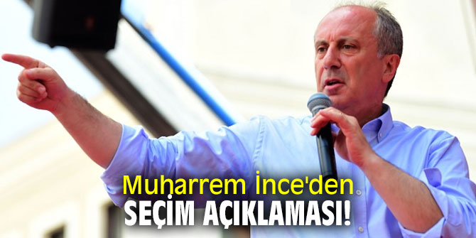 Muharrem İnce'den seçim açıklaması!
