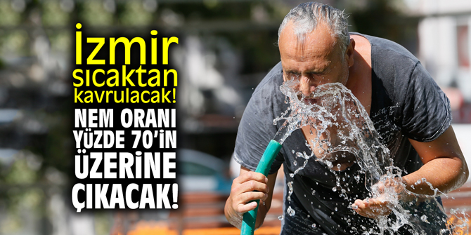 İzmir sıcaktan kavrulacak! Nem oranı yüzde 70’in üzerine çıkacak!