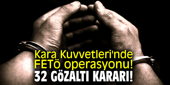 Kara Kuvvetleri'nde FETö operasyonu! 32 gözaltı kararı!