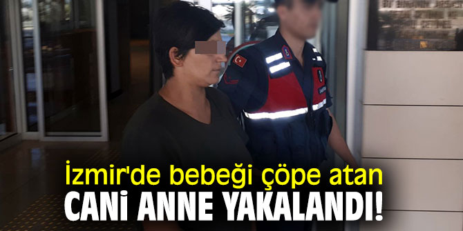 İzmir'de bebeği çöpe atan cani anne yakalandı!