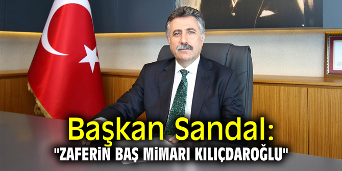 Başkan Sandal: "Zaferin baş mimarı Kılıçdaroğlu"