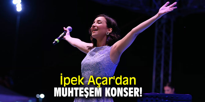 İpek Açar'dan muhteşem konser!