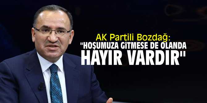 AK Partili Bozdağ: "Hoşumuza gitmese de olanda hayır vardır"