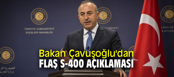 Bakan Çavuşoğlu'dan flaş S-400 açıklaması