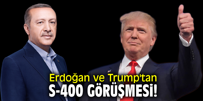 Erdoğan ve Trump'tan S-400 görüşmesi!