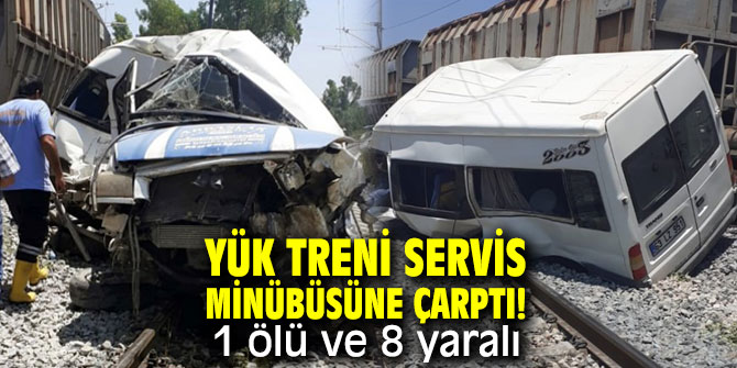 Yük treni servis minübüsüne çarptı! 1 ölü ve 8 yaralı