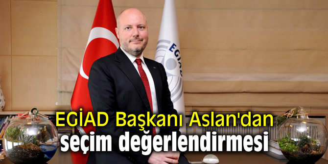 EGİAD Başkanı Aslan'dan seçim değerlendirmesi