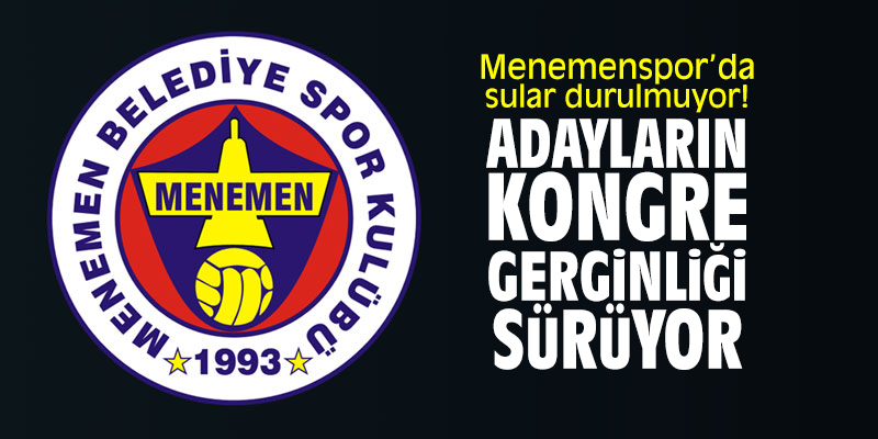 Menemenspor’da sular durulmuyor! Adayların kongre gerginliği sürüyor!