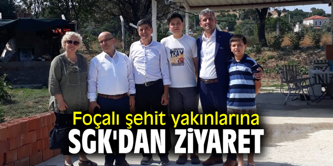 Foçalı şehit yakınlarına SGK'dan ziyaret