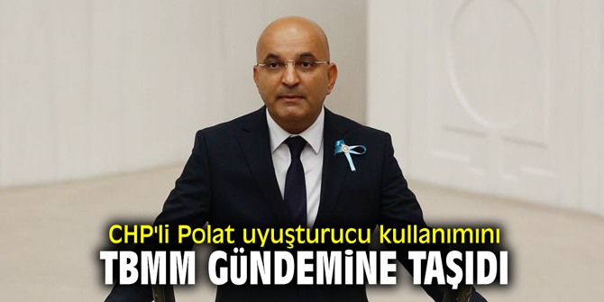 CHP'li Polat uyuşturucu kullanımını TBMM gündemine taşıdı
