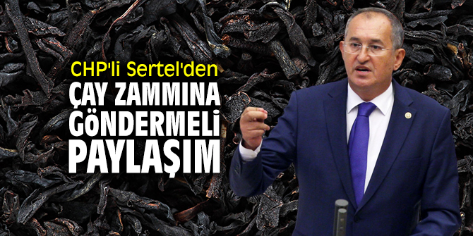 CHP'li Sertel'den çay zammına göndermeli tepki