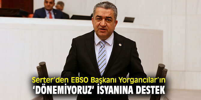 CHP'li Serter’den EBSO Başkanı Yorgancılar’a destek