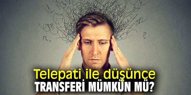 Telepati ile düşünce transferi mümkün mü? İşte yanıtı...