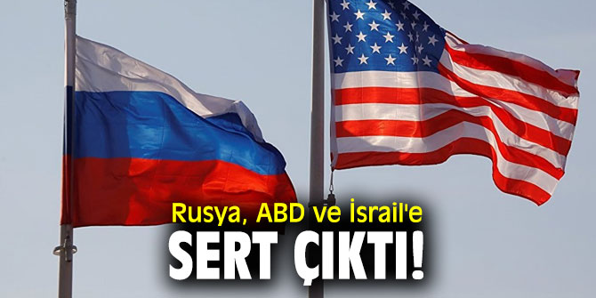 Rusya ABD ve İsrail'e sert çıktı!