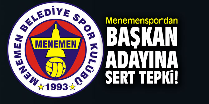 Menemenspor'dan başkan adayına sert tepki!