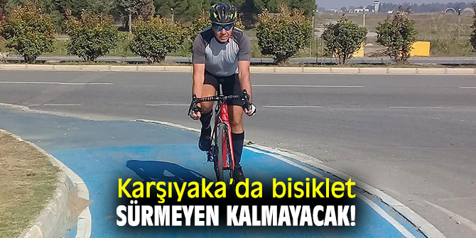 Karşıyaka’da bisiklet sürmeyen kalmayacak!