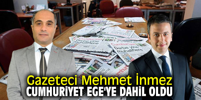 Gazeteci Mehmet İnmez, Cumhuriyet Ege'ye dahil oldu
