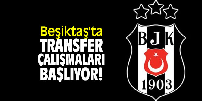 Beşiktaş'ta transfer çalışmaları başlıyor!