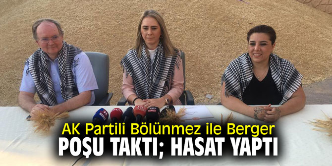 AK Partili Bölünmez ile Berger poşu taktı; hasat yaptı