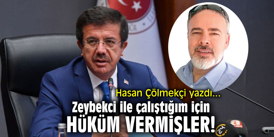 "Zeybekci ile çalıştığım için hüküm vermişler" Hasan Çölmekçi yazdı...