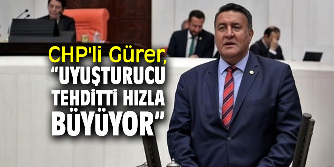 CHP’li Gürer, uyuşturucu sorunlarını Meclis gündemine taşıdı