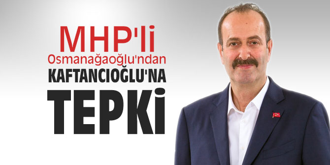 MHP'li Osmanağaoğlu'ndan CHP'li Kaftancıoğlu'na tepki