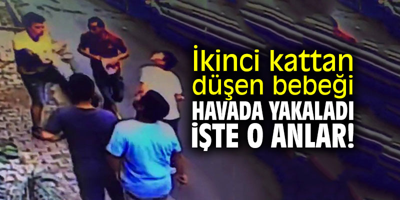 İkinci kattan düşen bebeği havada yakaladı! İşte o anlar!