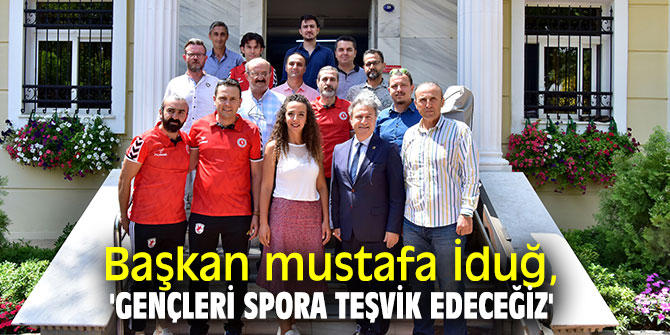 Başkan İduğ, 'Gençleri spora teşvik edeceğiz'