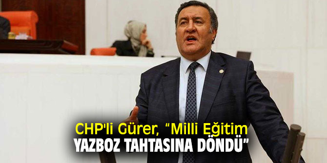 CHP'li Gürer Milli Eğitimde yaşanan sorunları Meclis gündemine taşıdı