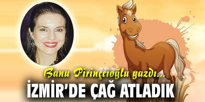 İZMİR’DE ÇAĞ ATLADIK