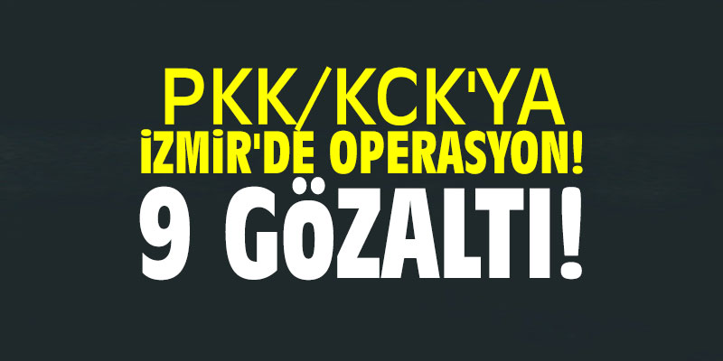 PKK/KCK'ya İzmir'de operasyon! 9 gözaltı!