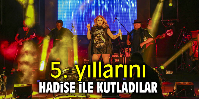 5. yıllarını Hadise ile kutladılar