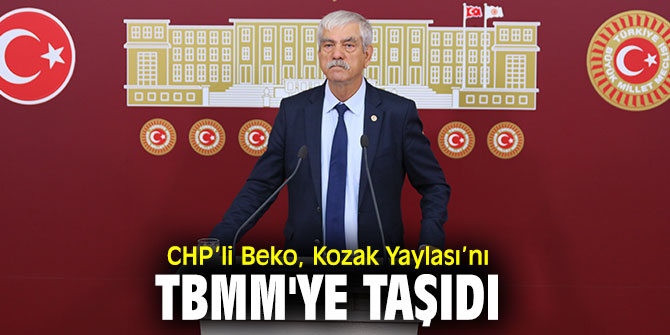 CHP’li Beko, Kozak Yaylası’nı TBMM'ye taşıdı