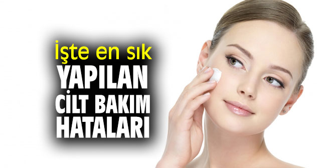 İşte en sık yapılan cilt bakım hataları