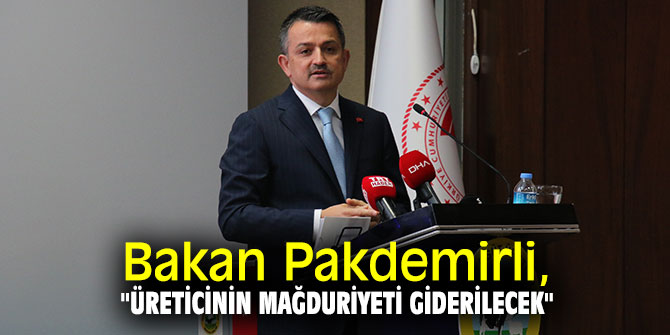 Bakan Pakdemirli, "Üreticinin mağduriyeti giderilecek"