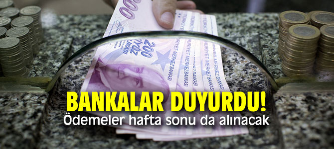 Bankalar duyurdu! Ödemeler hafta sonu da alınacak...