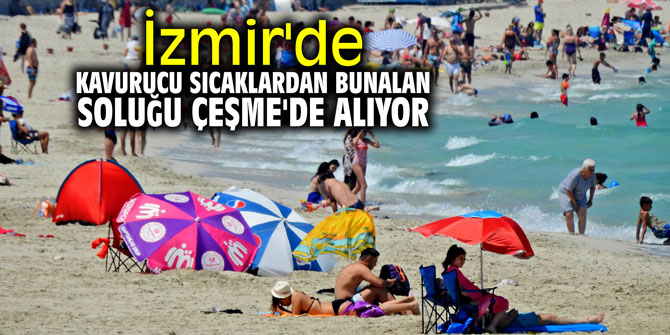 İzmir'de kavurucu sıcaklardan bunalan soluğu Çeşme'de alıyor