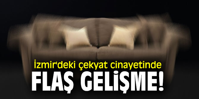 İzmir'deki çekyat cinayetinde flaş gelişme!