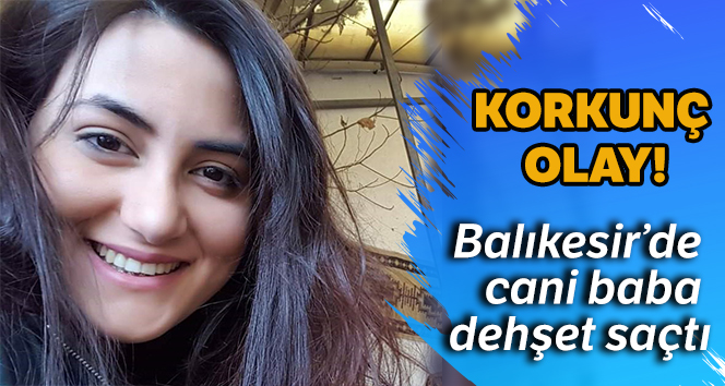 Balıkesir'de baba dehşeti