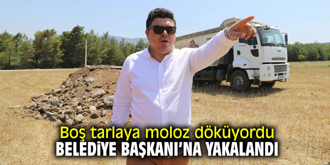 Boş tarlaya moloz döküyordu; Belediye Başkanı'na yakalandı