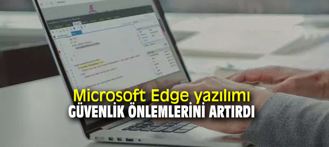 Microsoft Edge yazılımı güvenlik önlemlerini artırdı