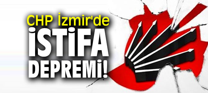 CHP İzmir'de İstifa depremi! 