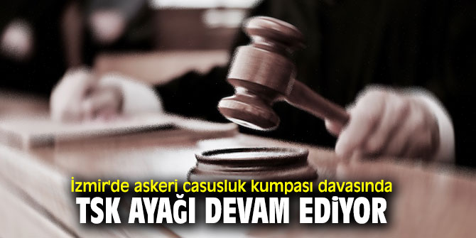 İzmir'deki askeri casusluk kumpası davası devam ediyor
