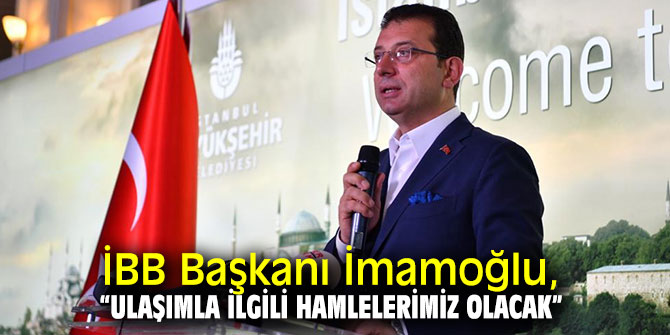 İBB Başkanı İmamoğlu, “Ulaşımla ilgili hamlelerimiz olacak” 