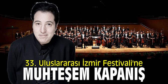 33. Uluslararası İzmir Festivali'ne muhteşem kapanış